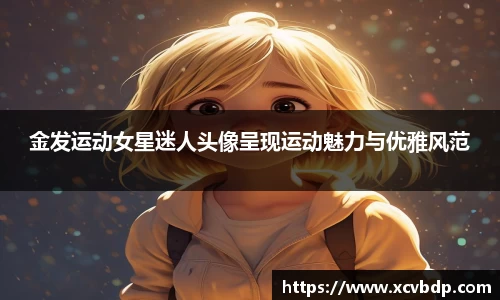 金发运动女星迷人头像呈现运动魅力与优雅风范