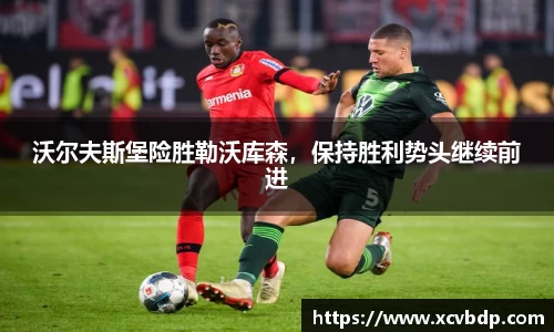 沃尔夫斯堡险胜勒沃库森，保持胜利势头继续前进